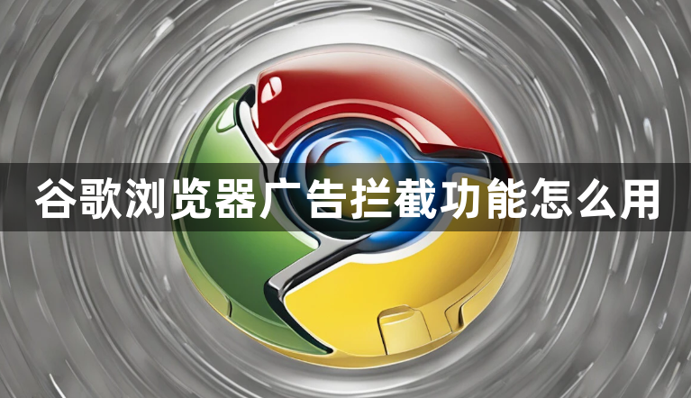 谷歌浏览器广告拦截功能怎么用1