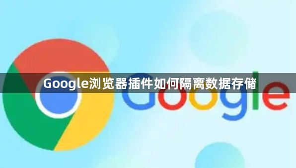 Google浏览器插件如何隔离数据存储1