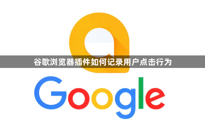 谷歌浏览器插件如何记录用户点击行为1