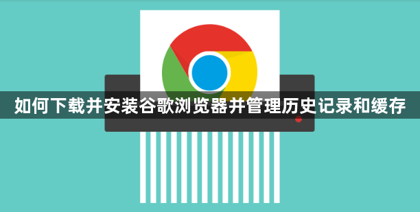如何下载并安装谷歌浏览器并管理历史记录和缓存1