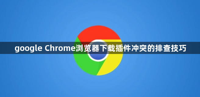 google Chrome浏览器下载插件冲突的排查技巧1
