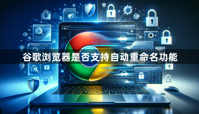 谷歌浏览器是否支持自动重命名功能1