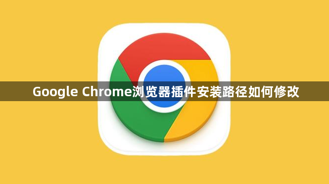 Google Chrome浏览器插件安装路径如何修改1