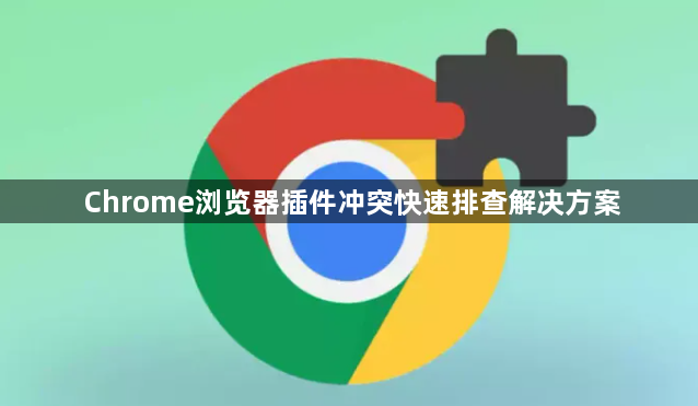 Chrome浏览器插件冲突快速排查解决方案1