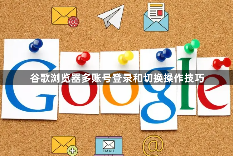 谷歌浏览器多账号登录和切换操作技巧1