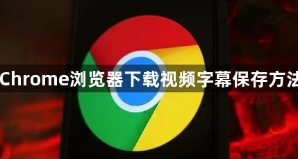 Chrome浏览器下载视频字幕保存方法1