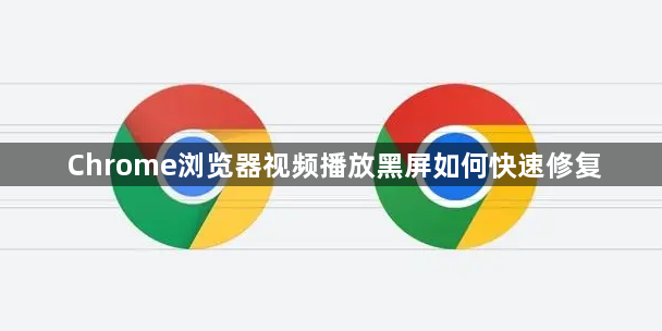 Chrome浏览器视频播放黑屏如何快速修复1