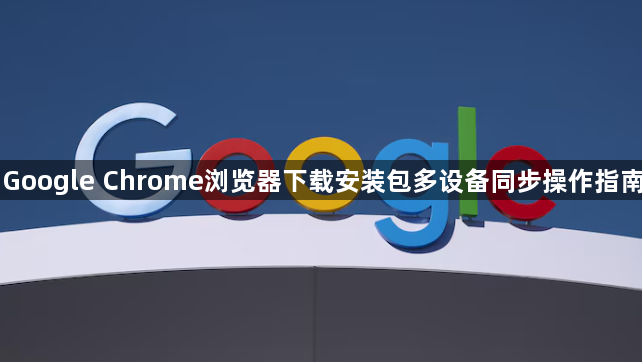 Google Chrome浏览器下载安装包多设备同步操作指南1