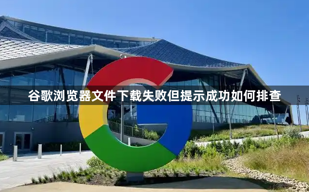 谷歌浏览器文件下载失败但提示成功如何排查1