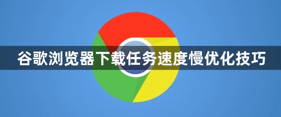 谷歌浏览器下载任务速度慢优化技巧1