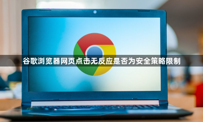 谷歌浏览器网页点击无反应是否为安全策略限制1