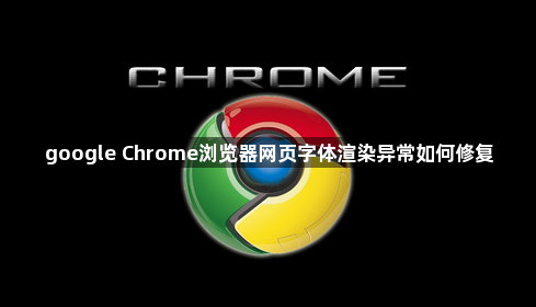 google Chrome浏览器网页字体渲染异常如何修复1