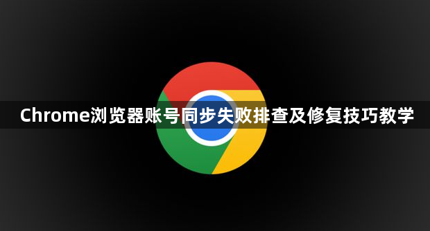 Chrome浏览器账号同步失败排查及修复技巧教学1