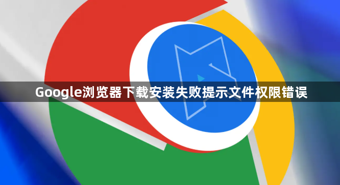 Google浏览器下载安装失败提示文件权限错误1