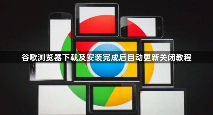 谷歌浏览器下载及安装完成后自动更新关闭教程1