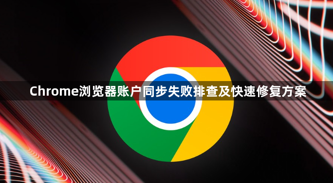 Chrome浏览器账户同步失败排查及快速修复方案1
