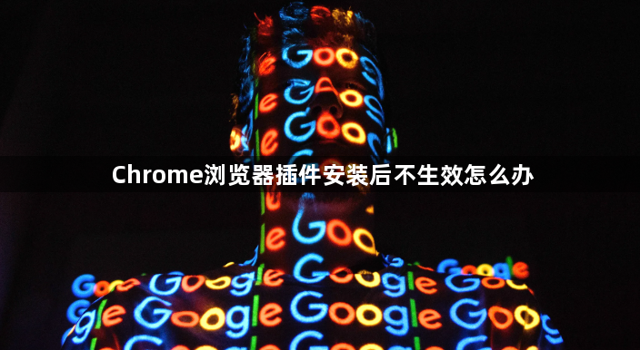 Chrome浏览器插件安装后不生效怎么办1