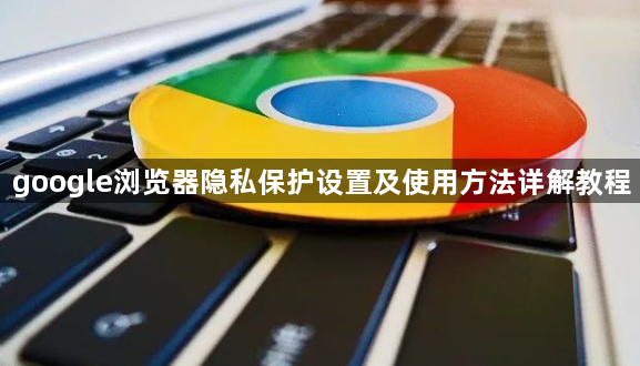 google浏览器隐私保护设置及使用方法详解教程1