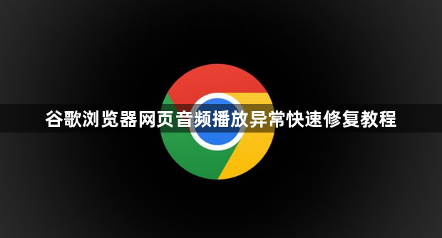 谷歌浏览器网页音频播放异常快速修复教程1