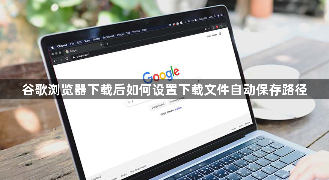 谷歌浏览器下载后如何设置下载文件自动保存路径1
