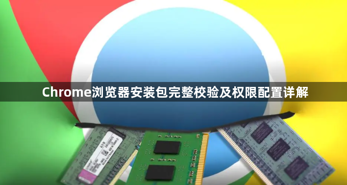 Chrome浏览器安装包完整校验及权限配置详解1