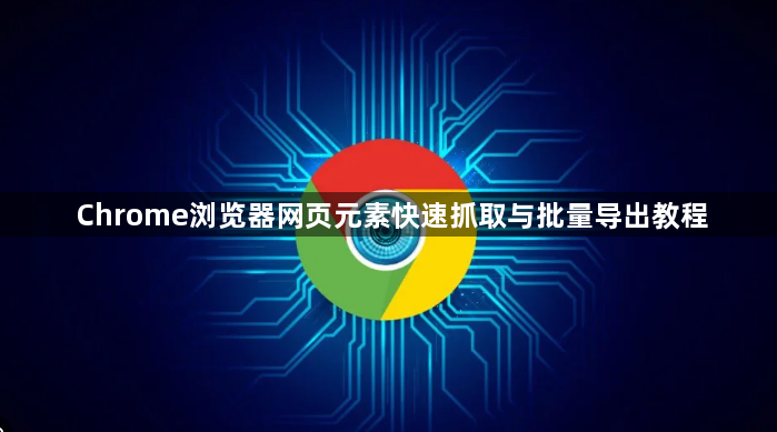 Chrome浏览器网页元素快速抓取与批量导出教程1