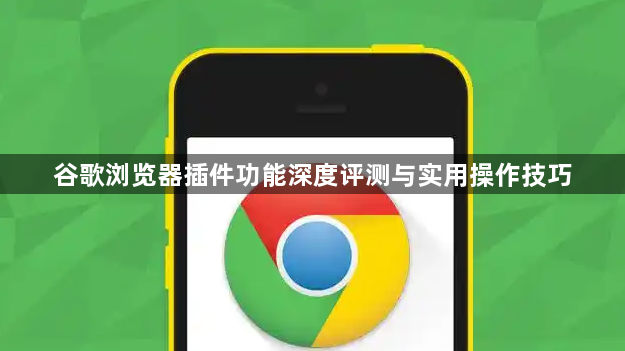 谷歌浏览器插件功能深度评测与实用操作技巧1