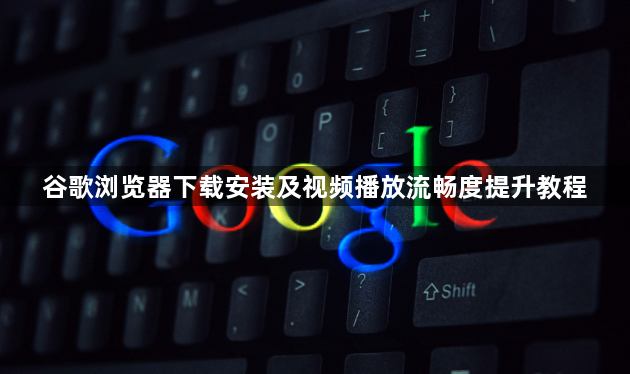 谷歌浏览器下载安装及视频播放流畅度提升教程1