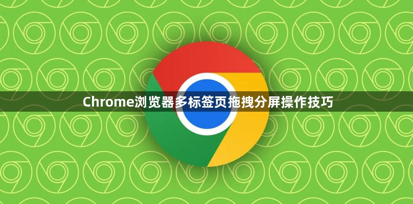 Chrome浏览器多标签页拖拽分屏操作技巧1