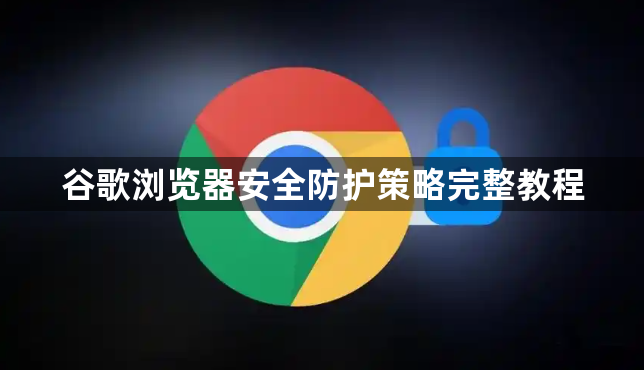 谷歌浏览器安全防护策略完整教程1