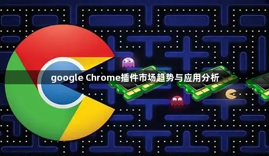 google Chrome插件市场趋势与应用分析1