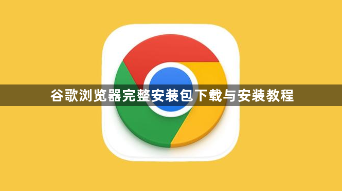 谷歌浏览器完整安装包下载与安装教程1
