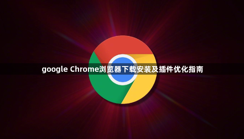 google Chrome浏览器下载安装及插件优化指南1