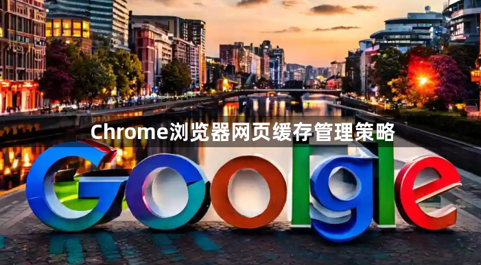 Chrome浏览器网页缓存管理策略1