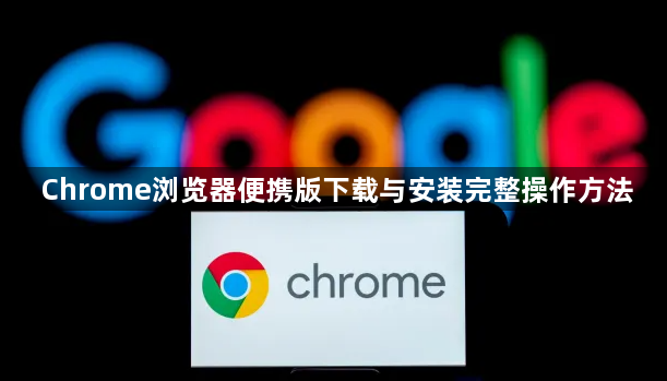 Chrome浏览器便携版下载与安装完整操作方法1