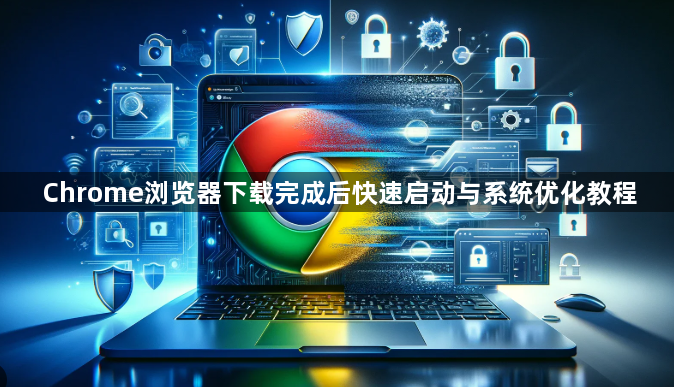 Chrome浏览器下载完成后快速启动与系统优化教程1