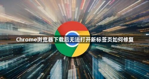 Chrome浏览器下载后无法打开新标签页如何修复1