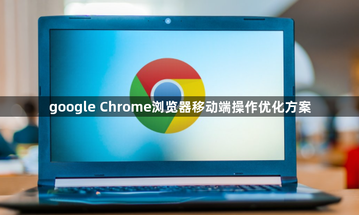 google Chrome浏览器移动端操作优化方案1
