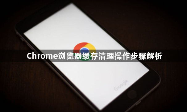 Chrome浏览器缓存清理操作步骤解析1