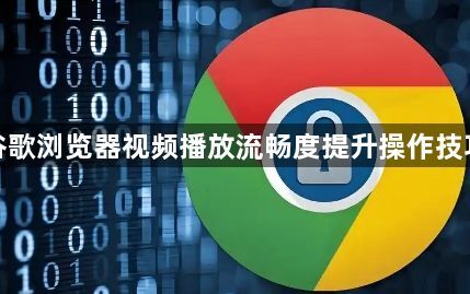 谷歌浏览器视频播放流畅度提升操作技巧1