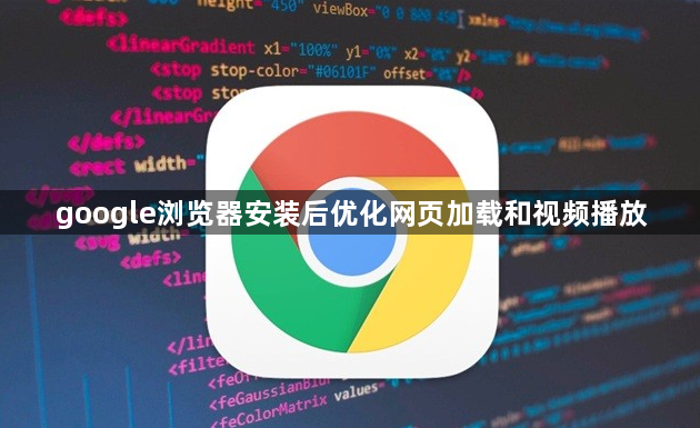 google浏览器安装后优化网页加载和视频播放1