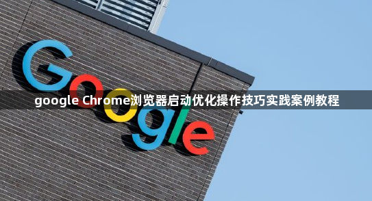 google Chrome浏览器启动优化操作技巧实践案例教程1
