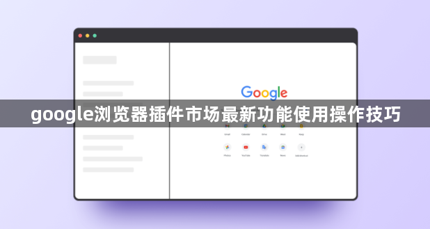 google浏览器插件市场最新功能使用操作技巧1