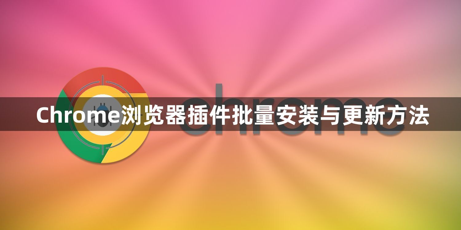 Chrome浏览器插件批量安装与更新方法1
