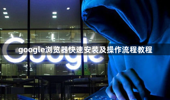 google浏览器快速安装及操作流程教程1
