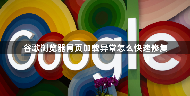 谷歌浏览器网页加载异常怎么快速修复1
