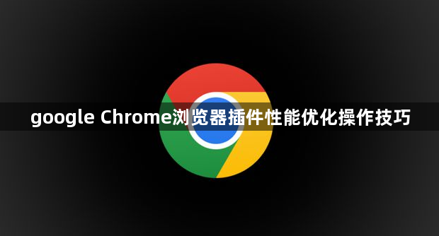 google Chrome浏览器插件性能优化操作技巧1