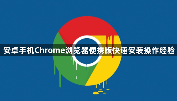 安卓手机Chrome浏览器便携版快速安装操作经验1