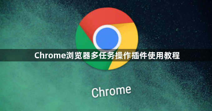 Chrome浏览器多任务操作插件使用教程1