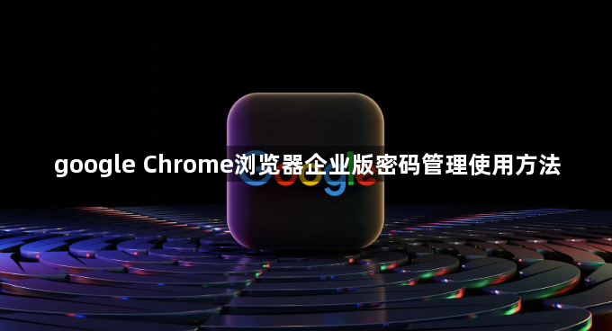 google Chrome浏览器企业版密码管理使用方法1